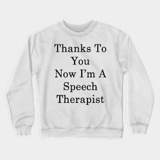 Thanks To You Now I'm A Speech Therapist Crewneck Sweatshirt